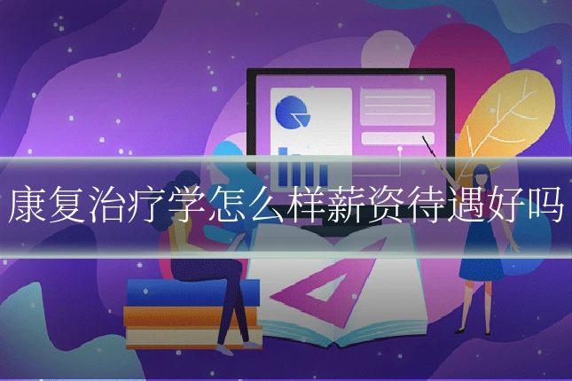 康复治疗学怎么样薪资待遇好吗