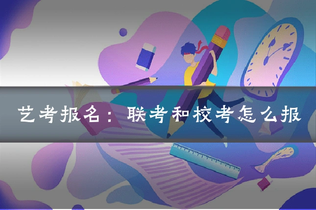 艺考报名：联考和校考怎么报