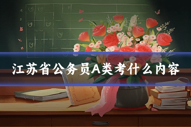 江苏省公务员A类考什么内容