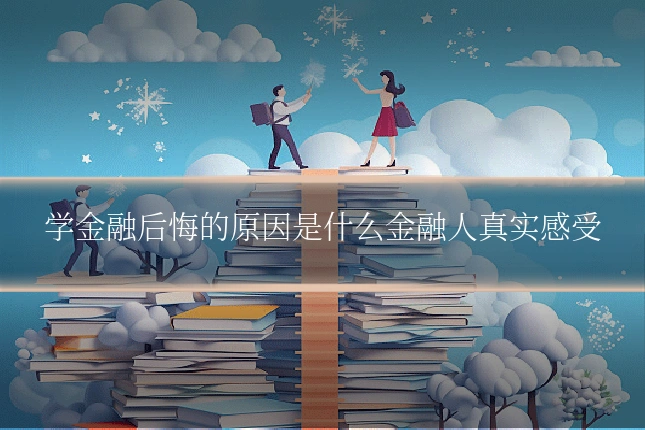 学金融后悔的原因是什么金融人真实感受