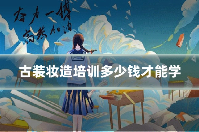 古装妆造培训多少钱才能学