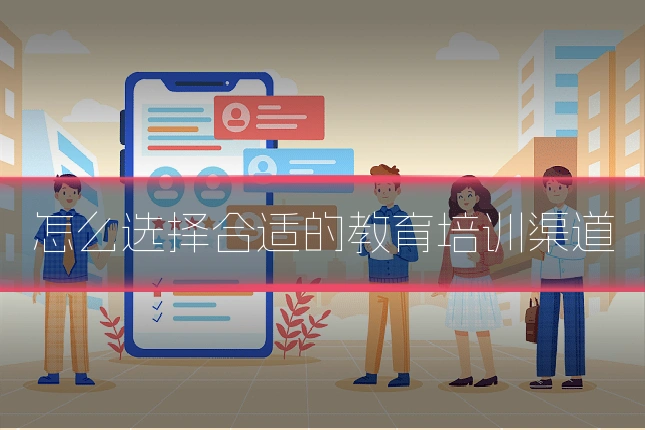 怎么选择合适的教育培训渠道