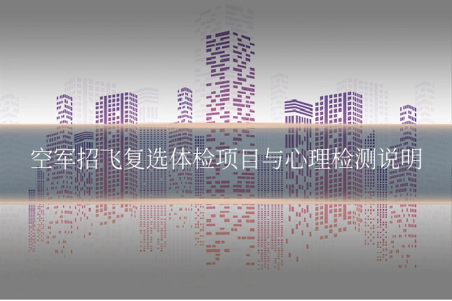 空军招飞复选体检项目与心理检测说明