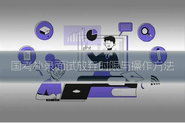 国考补录面试放弃时限与操作方法