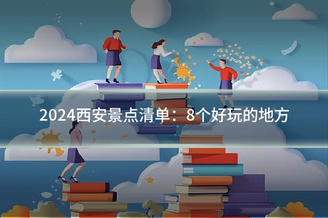 2024西安景点清单：8个好玩的地方