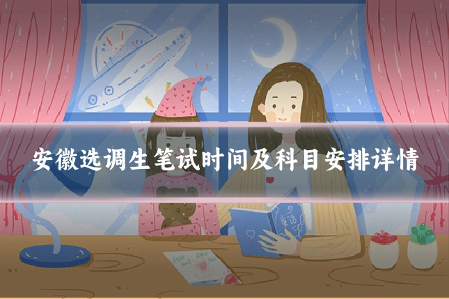 安徽选调生笔试时间及科目安排详情