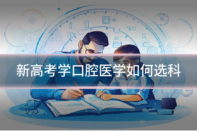 新高考学口腔医学如何选科