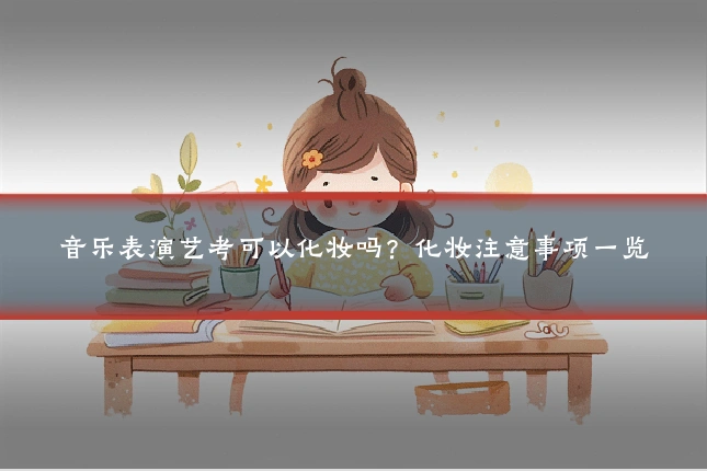 音乐表演艺考可以化妆吗？化妆注意事项一览
