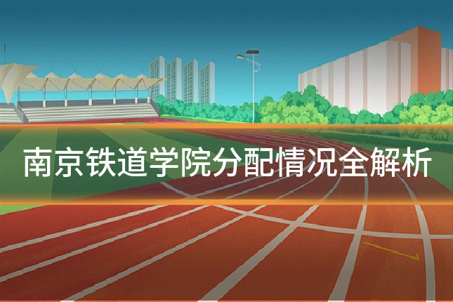 南京铁道学院分配情况全解析