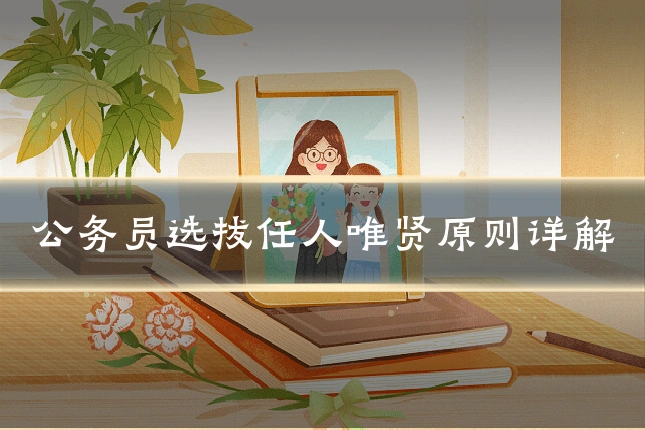 公务员选拔任人唯贤原则详解