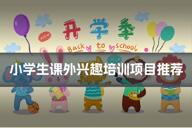 小学生课外兴趣培训项目推荐