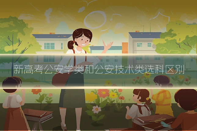 新高考公安学类和公安技术类选科区别