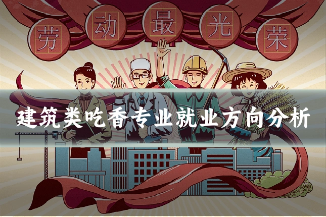 建筑类吃香专业就业方向分析