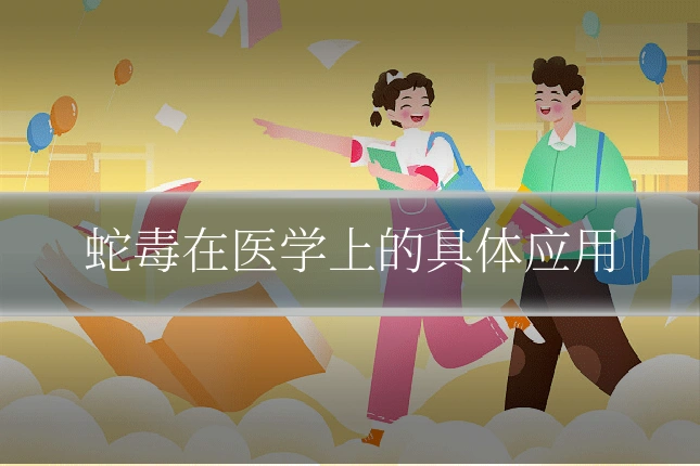 蛇毒在医学上的具体应用