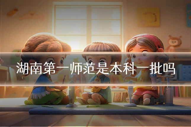 湖南第一师范是本科一批吗