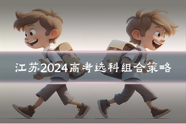 江苏2024高考选科组合策略