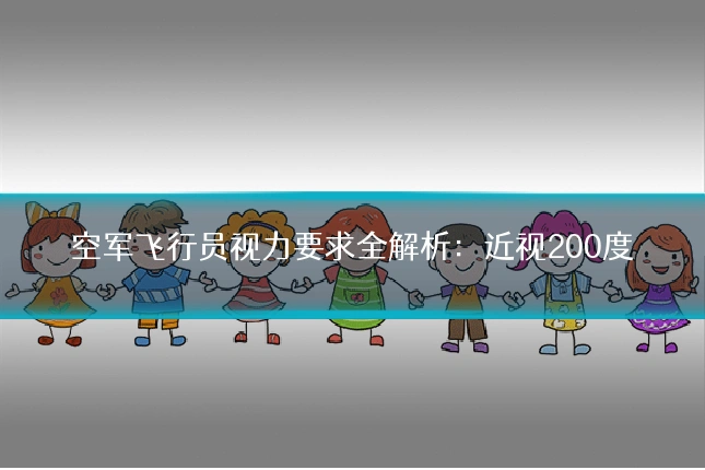 空军飞行员视力要求全解析：近视200度