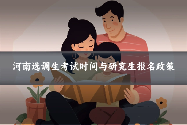 河南选调生考试时间与研究生报名政策