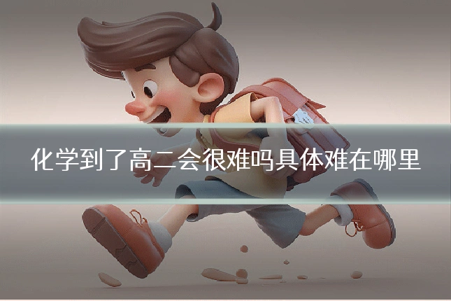 化学到了高二会很难吗具体难在哪里
