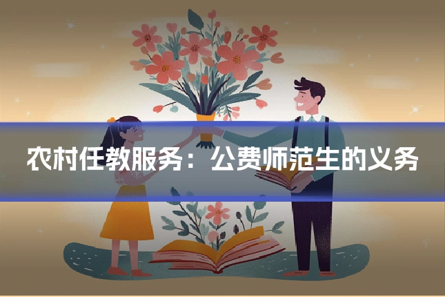 农村任教服务：公费师范生的义务