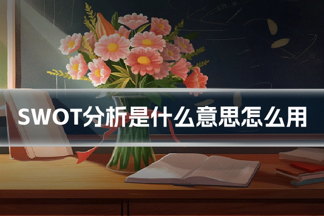 SWOT分析是什么意思怎么用