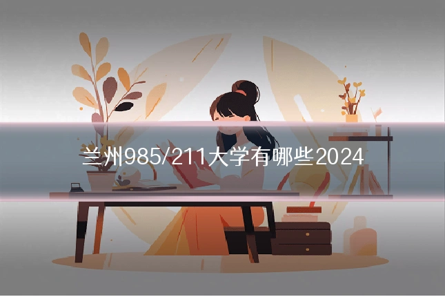 兰州985/211大学有哪些2024