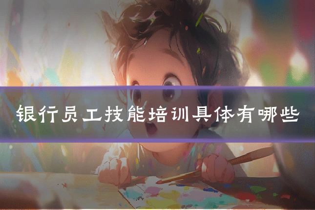 银行员工技能培训具体有哪些