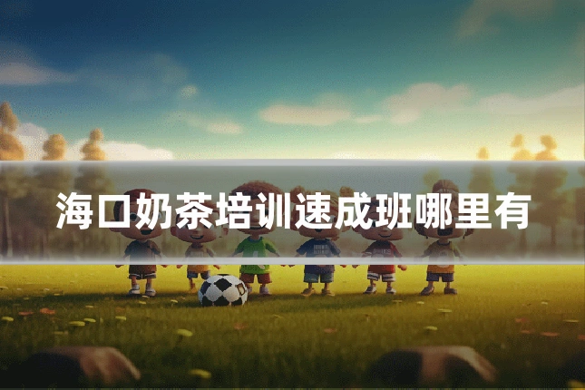 海口奶茶培训速成班哪里有