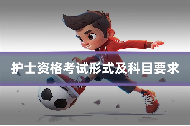 护士资格考试形式及科目要求