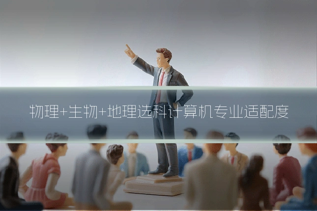 物理+生物+地理选科计算机专业适配度