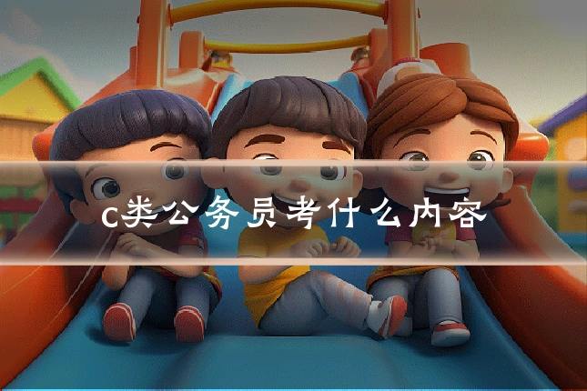 c类公务员考什么内容