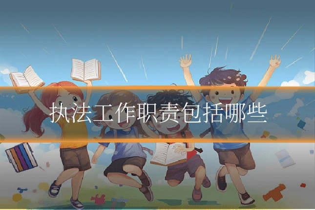 执法工作职责包括哪些