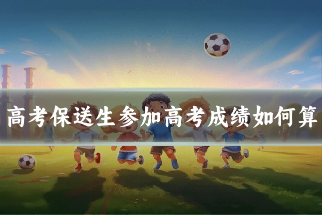 高考保送生参加高考成绩如何算