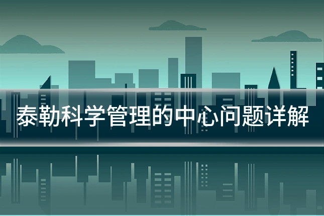 泰勒科学管理的中心问题详解
