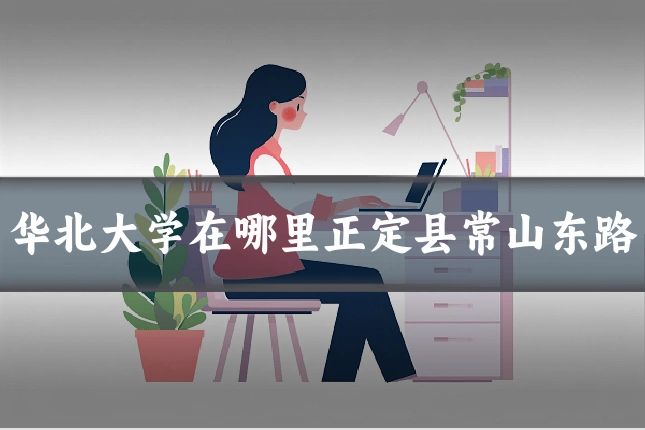 华北大学在哪里正定县常山东路