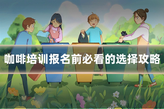 咖啡培训报名前必看的选择攻略