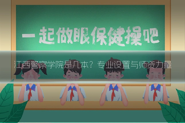 江西警察学院是几本？专业设置与师资力量