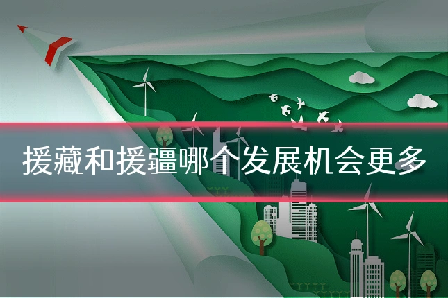 援藏和援疆哪个发展机会更多