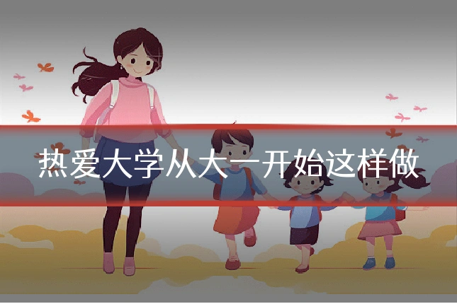 热爱大学从大一开始这样做