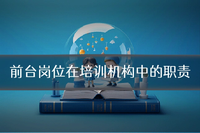 前台岗位在培训机构中的职责