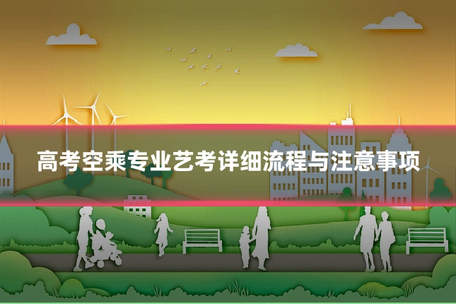 高考空乘专业艺考详细流程与注意事项
