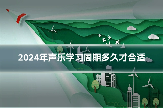 2024年声乐学习周期多久才合适