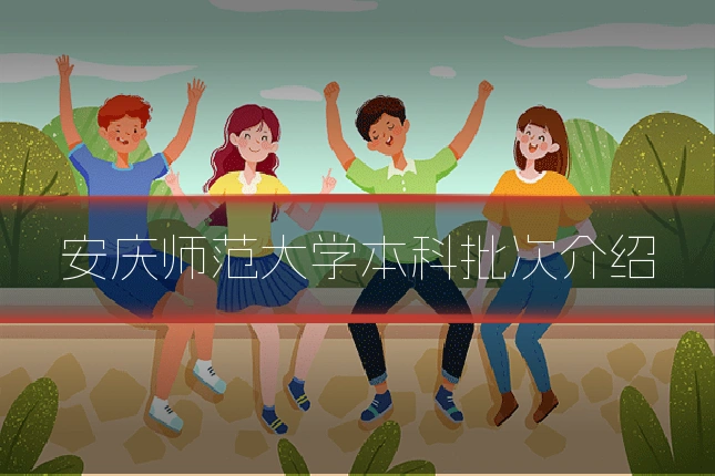 安庆师范大学本科批次介绍