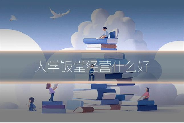 大学饭堂经营什么好