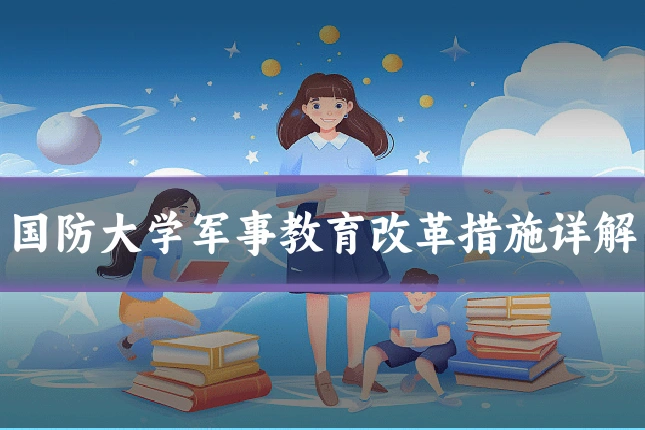 国防大学军事教育改革措施详解