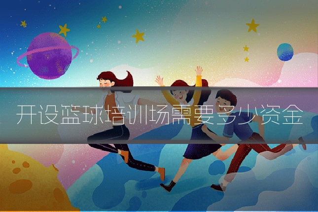 开设篮球培训场需要多少资金