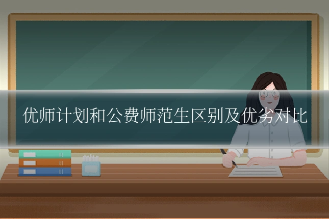 优师计划和公费师范生区别及优劣对比