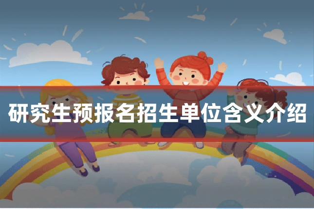 研究生预报名招生单位含义介绍