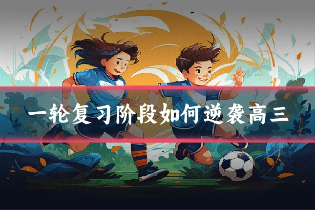 一轮复习阶段如何逆袭高三