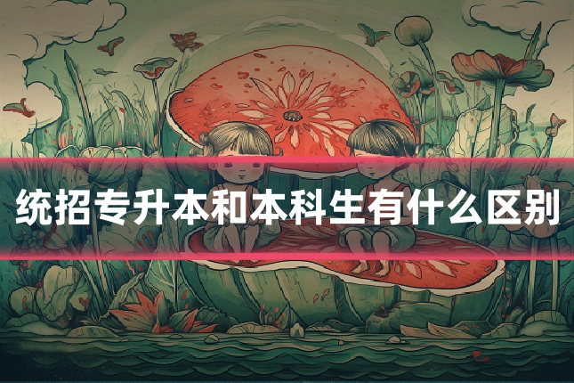 统招专升本和本科生有什么区别